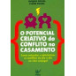 O Potencial Criativo do Conflito no Casamento O Potencial Criativo do Conflito no Casamento