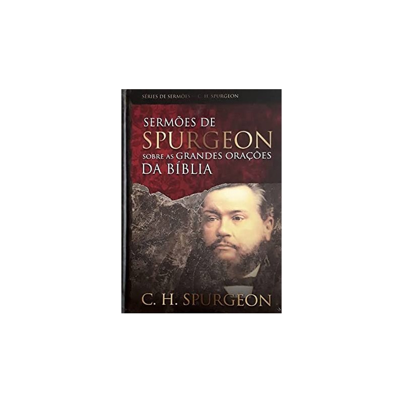 Sermões de Spurgeon Sobre as Grandes Orações da Bíblia Sermões de Spurgeon Sobre as Grandes Orações da Bíblia