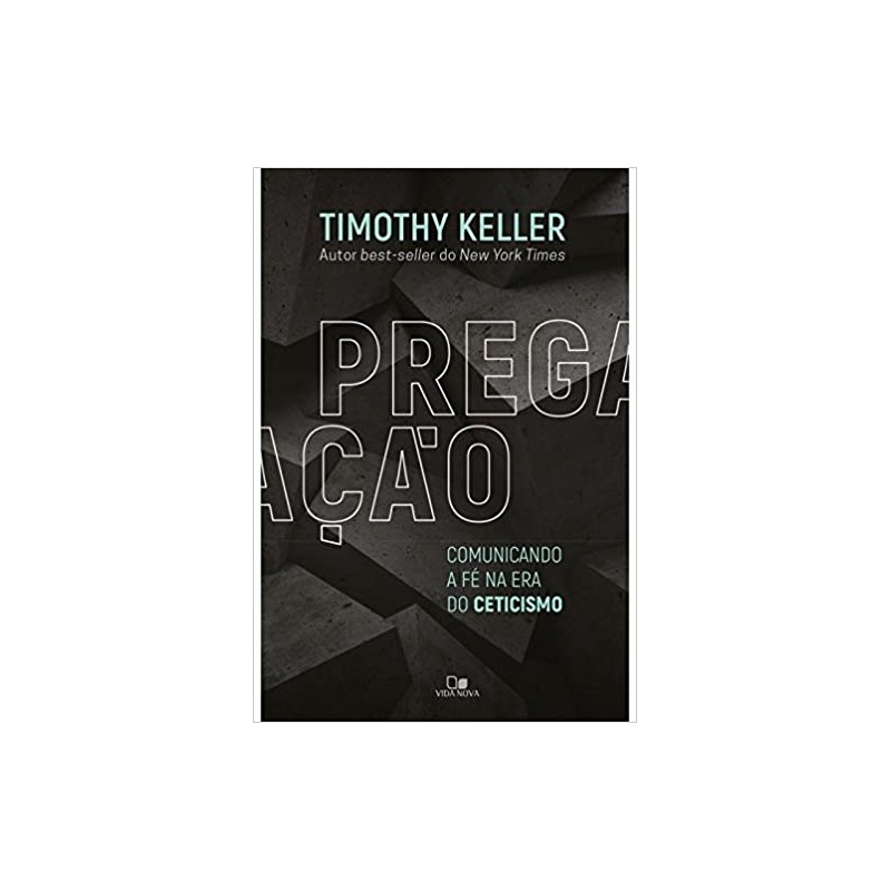Pregação. Comunicando a Fé na Era do Ceticismo
