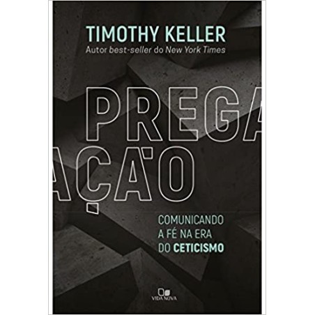 Pregação. Comunicando a Fé na Era do Ceticismo
