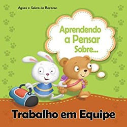 Aprendendo a pensar sobre - Trabalho Em Equipe