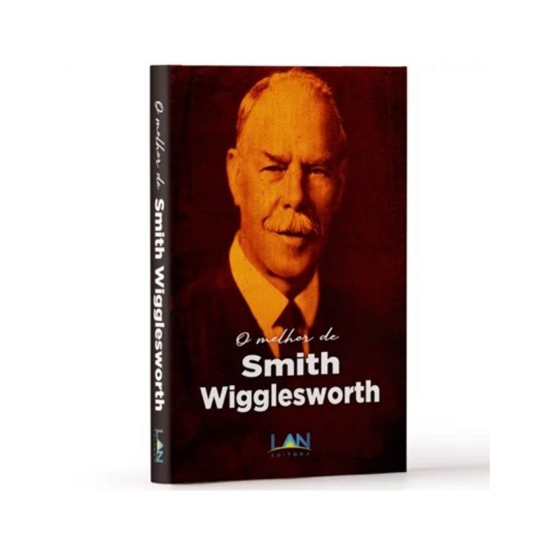 O Melhor De Smith Wigglesworth O Melhor De Smith Wigglesworth