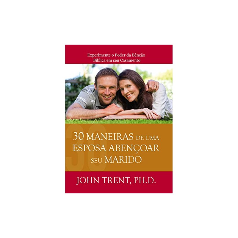 30 Maneiras de uma Esposa Abençoar seu Marido 30 Maneiras de uma Esposa Abençoar seu Marido