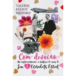 Com devoção As cartas pessoais e a história de amor de Jim e Elisabeth Elliot