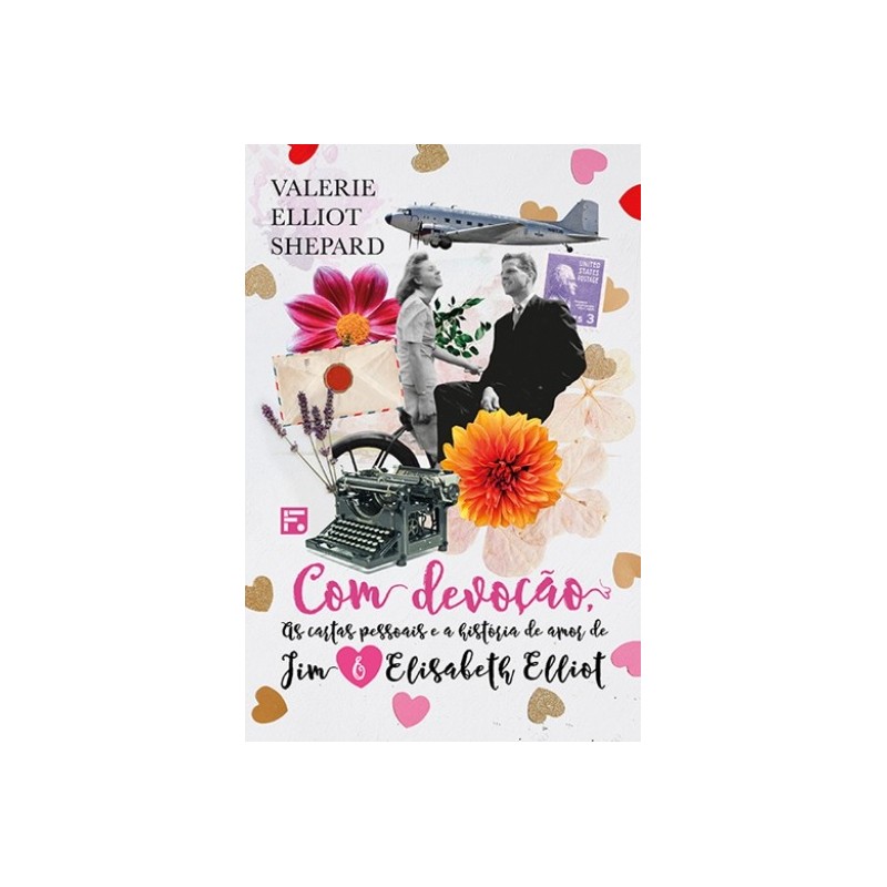 Com devoção As cartas pessoais e a história de amor de Jim e Elisabeth Elliot