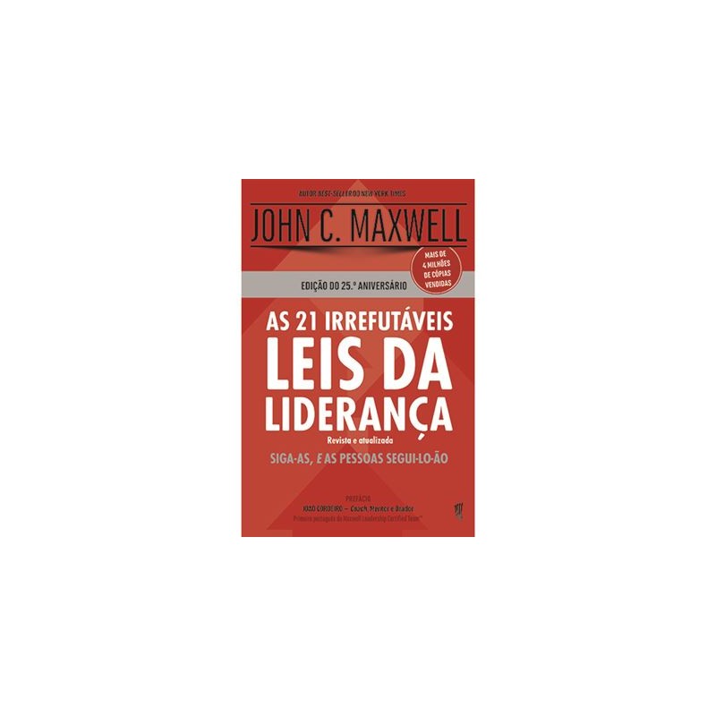 As 21 Irrefutáveis Leis da Liderança As 21 Irrefutáveis Leis da Liderança