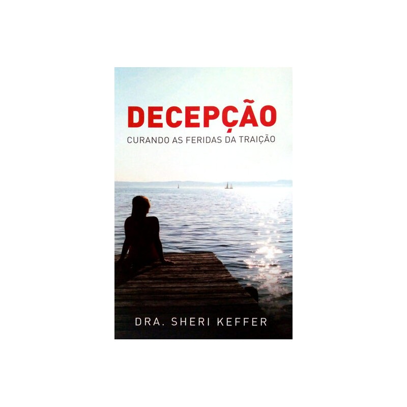 Decepção - Curando as feridas da traição Decepção - Curando as feridas da traição