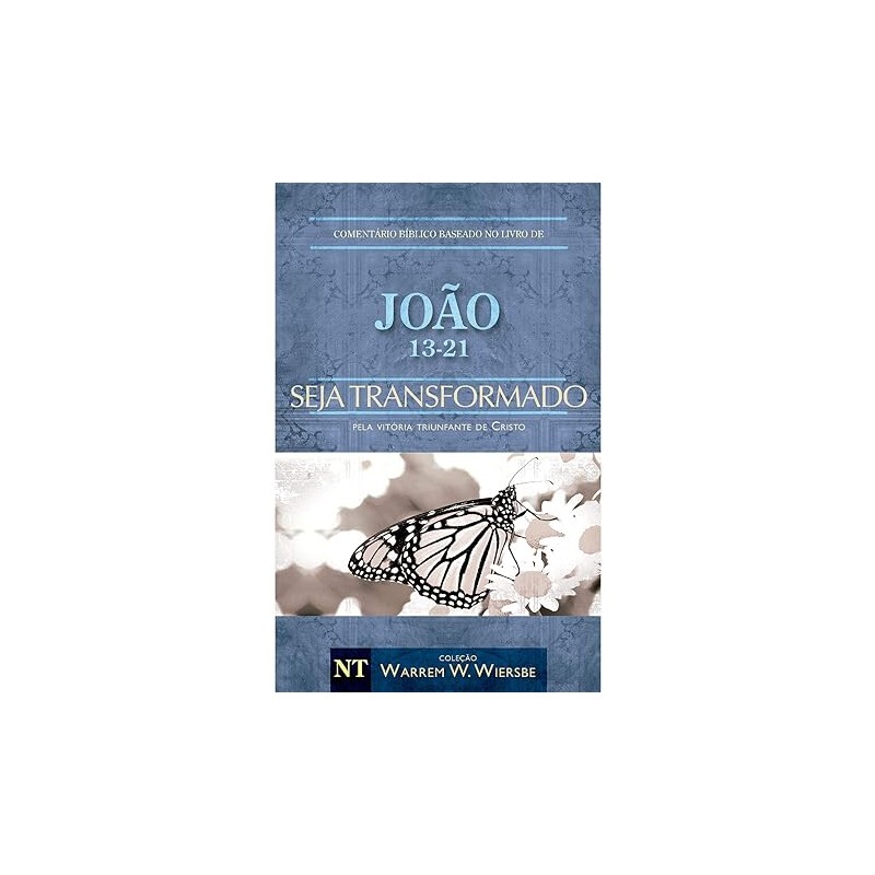 Comentário Biblico Wiersbe - Seja transformado - João - Volume 2 Comentário Biblico Wiersbe - Seja transformado - João - Volume 2