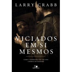 Viciados Em Si Mesmos - Como A Esperanca Do Ceu Nos Liberta Do Egoismo