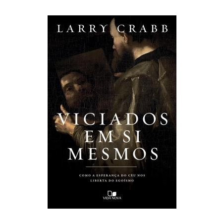 Viciados Em Si Mesmos - Como A Esperanca Do Ceu Nos Liberta Do Egoismo