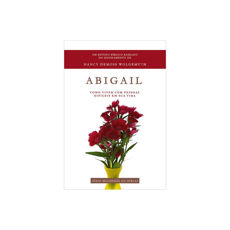 Abigail - Como Viver com Pessoas Difíceis em Sua Vida Abigail - Como Viver com Pessoas Difíceis em Sua Vida