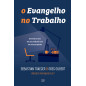 O Evangelho no Trabalho O Evangelho no Trabalho