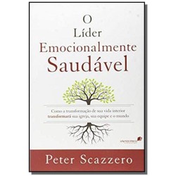 O líder emocionalmente saudável: Como a transformação de sua vida interior igreja, sua equipe e o mundo
