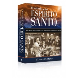 O Século do espírito santo  - 100 anos do avivamento pentecostal e carismático