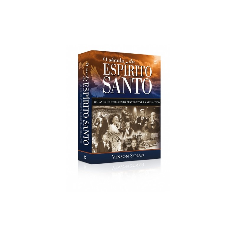O Século do espírito santo  - 100 anos do avivamento pentecostal e carismático