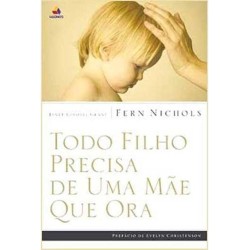 Todo Filho Precisa de Uma Mae Que Ora