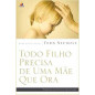 Todo Filho Precisa de Uma Mae Que Ora Todo Filho Precisa de Uma Mae Que Ora