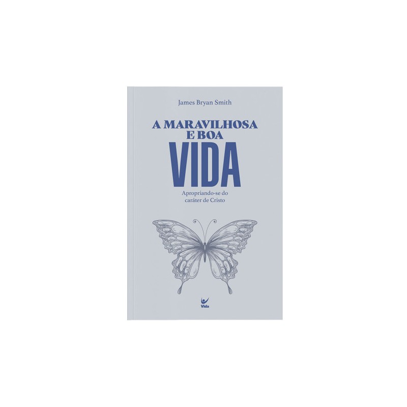 A Maravilhosa e boa vida - Apropriando-se do caráter de Deus A Maravilhosa e boa vida - Apropriando-se do caráter de Deus