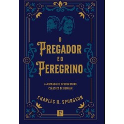 O Pregador e o Peregrino A jornada de Spurgeon no clássico de Bunyan