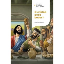 O Cristão Pode Beber? | COLEÇÃO TEOL. P. TODOS