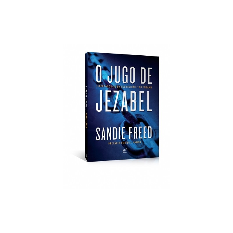 O jugo de Jezabel - Libertando-se da escravidão e do engano