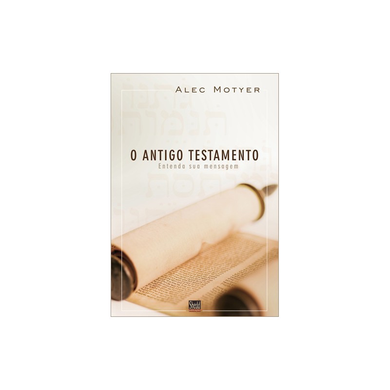 O Antigo Testamento - Entenda a sua mensagem O Antigo Testamento - Entenda a sua mensagem