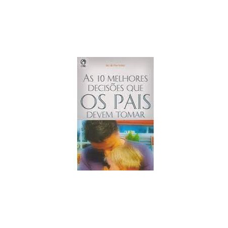 As 10 Melhores Decisões que os Pais devem Tomar